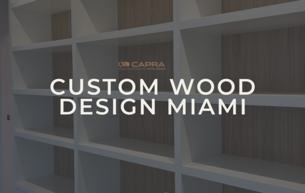 custom wood design in maimi fl